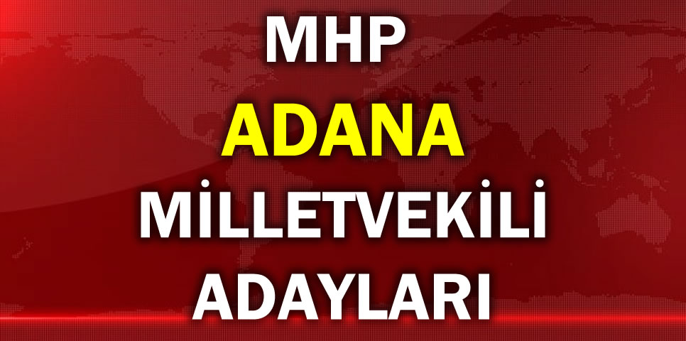 MİLLİYETÇİ HAREKET PARTİSİ ADANA MİLLETVEKİLİ ADAY LİSTESİ